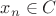 $x_n \in C$ $x_n \in C$