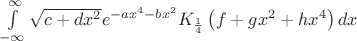 $\[\int\limits_{ - \infty }^\infty  {\sqrt{c+dx^2}{e^{ - a{x^4} - b{x^2}}{K_{\frac{1}{4}}}\left( f+gx^2+hx^4 \right)dx}\]$