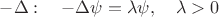 $-\Delta: \quad -\Delta\psi=\lambda\psi,\quad \lambda>0$
