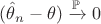 $(\hat\theta_n-\theta) \xrightarrow{\mathbb{P}} 0 $