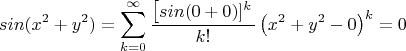 $$sin(x^2+y^2)=\sum_{k=0}^{\infty}\frac{\left[sin(0+0)]^k}{k!}\left(x^2+y^2-0\right)^k=0$$