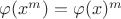 $\varphi(x^m)=\varphi(x)^m$