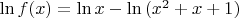 $\ln{f(x)}=\ln{x}-\ln{(x^2+x+1)}$