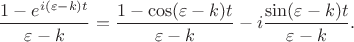 $$\frac{1-e^{i(\varepsilon-k)t}}{\varepsilon-k}=\frac{1-\cos(\varepsilon-k)t}{\varepsilon-k}-i\frac{\sin(\varepsilon-k)t}{\varepsilon-k}.$$