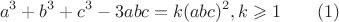 $$a^3+b^3+c^3-3abc=k(abc)^2, k\geqslant 1\qquad (1)$$ $$a^3+b^3+c^3-3abc=k(abc)^2, k\geqslant 1\qquad (1)$$