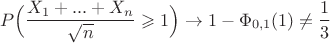 $$P\Big(\frac{X_1 + ...+ X_n}{\sqrt n} \geqslant 1\Big) \to 1 - \Phi_{0, 1}(1) \neq \frac{1}{3}$$