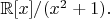 $\mathbb{R}[x]/(x^2+1).$
