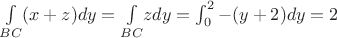 $\underset{BC}{\int }(x+z)dy=\underset{BC}{\int }zdy=\int_{0}^{2}-(y+2)dy=2$