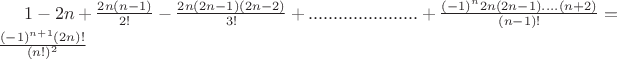 $1-2n+\frac{2n(n-1)}{2!}-\frac{2n(2n-1)(2n-2)}{3!}+......................+\frac{(-1)^n2n(2n-1)....(n+2)}{(n-1)!}=\frac{(-1)^{n+1}(2n)!}{(n!)^2}$