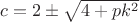 $c=2\pm\sqrt{4+pk^2}$