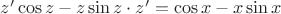 $z' \cos z - z \sin z\cdot z'=\cos x - x \sin x$