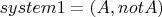 $system1 = \left(  A ,  not A  \right)$