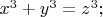 $x^3+y^3=z^3;$
