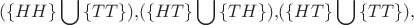$$
(\{ HH\} \bigcup {\{ TT\} ),} (\{ HT\} \bigcup {\{ TH\} ),} (\{ HT\} \bigcup {\{ TT\} ),} 
$$