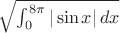 $\sqrt{\int_0^{8\pi} | \sin x |\, dx}$