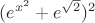 $(e^{x^2}+e^{\sqrt{2}})^2$