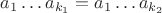 $a_1\dots a_{k_1} = a_1\dots a_{k_2}$