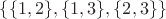 $\{\{1, 2\}, \{1, 3\}, \{2, 3\}\}$