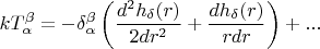 $$ kT_{\alpha}^{\beta} =  - \delta_{\alpha}^{\beta}  \left(\frac{d^{2} h_{ \delta }(r)} {2dr^{2}} +\frac{ dh_{ \delta }(r)} {rdr}\right)+...    $$