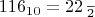 $$116_{10}=22_{\;\overline{2}}$$