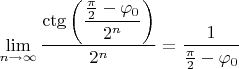 $\lim\limits_{n\to\infty}\dfrac{\ctg\left(\dfrac{\frac{\pi}{2}-\varphi_0}{2^n}\right)}{2^n}=\dfrac{1}{\frac{\pi}{2}-\varphi_0}$