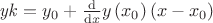 ${\it yk}=y_{0}+{\frac {\rm d}{{\rm d}x}}y \left(x_{0} \right) \left( x-x_{0} \right) $