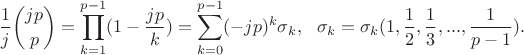$$\frac 1j {jp\choose p}=\prod_{k=1}^{p-1}(1-\frac{jp}{k})=\sum_{k=0}^{p-1}(-jp)^k\sigma_k, \ \ \sigma_k=\sigma_k(1,\frac 12 ,\frac 13 ,...,\frac{1}{p-1}) .$$
