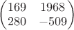 $\begin{pmatrix} 169 & 1968 \\ 280 & -509\end{pmatrix}$