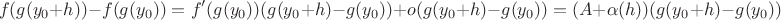 $$f(g(y_0+h))-f(g(y_0))=f'(g(y_0))(g(y_0+h)-g(y_0))+o(g(y_0+h)-g(y_0))=(A+\alpha(h))(g(y_0+h)-g(y_0))$$