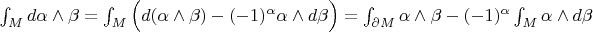 $\int_M d\alpha\wedge\beta=\int_M\Big( d(\alpha\wedge\beta)-(-1)^{\alpha}\alpha\wedge d\beta\Big)=\int_{\partial M} \alpha\wedge\beta-(-1)^{\alpha}\int_M\alpha\wedge d\beta$