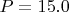 $P=15.0$
