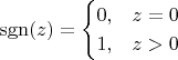 $$
\mathrm{sgn}(z) =
\begin{cases}
0, &z=0 \\
1, &z>0
\end{cases}
$$