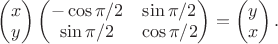 $\begin{pmatrix} x \\ y \end{pmatrix} \begin{pmatrix} -\cos \pi /2 & \sin \pi /2 \\ \sin \pi /2 & \cos \pi /2 \end{pmatrix} = \begin{pmatrix} y \\ x \end{pmatrix}.$