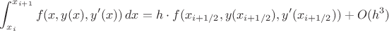 $$\int_{x_i}^{x_{i+1}}f(x,y(x),y'(x))\,dx=h\cdot f(x_{i+1/2},y(x_{i+1/2}),y'(x_{i+1/2}))+O(h^3)$$ $$\int_{x_i}^{x_{i+1}}f(x,y(x),y'(x))\,dx=h\cdot f(x_{i+1/2},y(x_{i+1/2}),y'(x_{i+1/2}))+O(h^3)$$