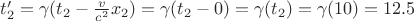 $t'_2 = \gamma(t_2 - \frac{v}{c^2}x_2) = \gamma(t_2 - 0) = \gamma(t_2) = \gamma(10) = 12.5$