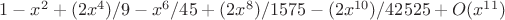 $1-x^2+(2 x^4)/9-x^6/45+(2 x^8)/1575-(2 x^{10})/42525+O(x^{11})$