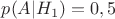 $p(A|H_1)=0,5$ $p(A|H_1)=0,5$
