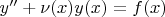 $\[y'' + \nu (x)y(x) = f(x)\]$