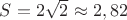 $S=2\sqrt{2} \approx 2,82$