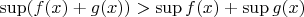 $\sup ( f(x)+g(x) ) > \sup f(x) +\sup g(x)$