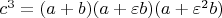$c^3 = (a + b)(a + \varepsilon b)(a + \varepsilon^2 b)$
