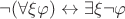 $\neg (\forall \xi \varphi) \leftrightarrow \exists \xi \neg \varphi$