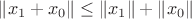 $\|x_1+x_0\|\le\|x_1\|+\|x_0\|$