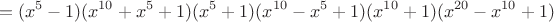 $$=(x^{5}-1)(x^{10}+x^{5}+1)(x^{5}+1)(x^{10}-x^{5}+1)(x^{10}+1)(x^{20}-x^{10}+1)$$