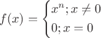 $\[
f(x) = \left\{ \begin{gathered}
  x^n ;x \ne 0 \hfill \\
  0;x = 0 \hfill \\ 
\end{gathered}  \right.
\]$