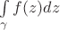 $\int\limits_\gamma f(z) dz $