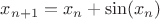 $x_{n+1} = x_{n} + \sin(x_{n})$
