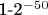 1-2^{-50}