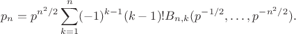 $$
p_n=p^{n^2/2}\sum_{k=1}^n(-1)^{k-1}(k-1)!B_{n,k}(p^{-1/2},\dots,p^{-n^2/2}).
$$