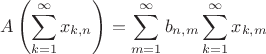 $$  A \left( \sum^{\infty}_{k=1} x_{k,n} \right) = \sum^{\infty}_{m=1} b_{n,m} \sum^{\infty}_{k=1} x_{k,m} $$